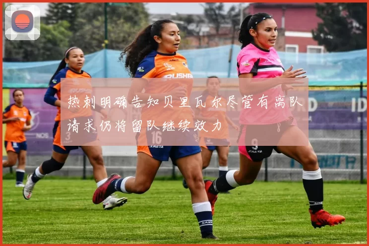 热刺明确告知贝里瓦尔尽管有离队请求仍将留队继续效力